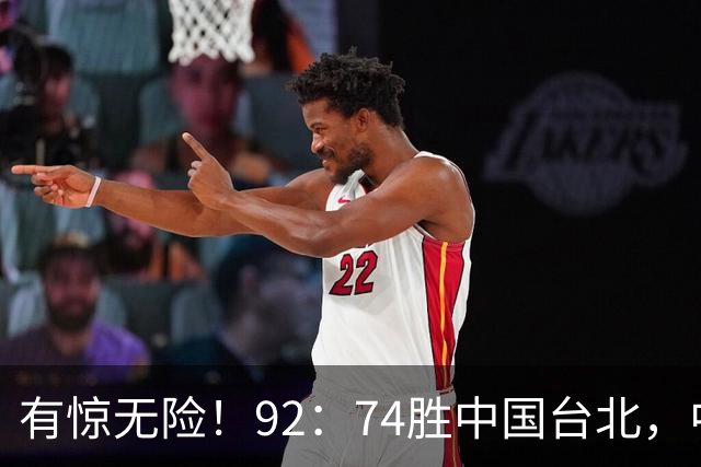 有惊无险！92：74胜中国台北，中国男篮晋级世预赛第二阶段